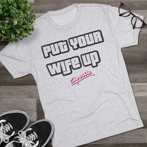 Put Your Wife Up Tri-Blend Tee