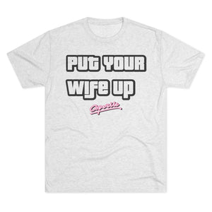 Put Your Wife Up Tri-Blend Tee