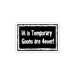 IA is Temporary, Goons are 4ever! Die-Cut Sticker