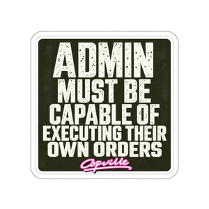 Admin Must Be Capable Of Executing Their Own Orders Sticker