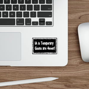 IA is Temporary, Goons are 4ever! Die-Cut Sticker