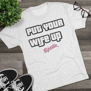 Put Your Wife Up Tri-Blend Tee