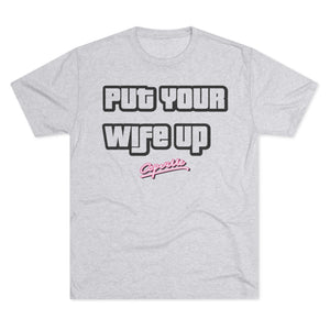 Put Your Wife Up Tri-Blend Tee