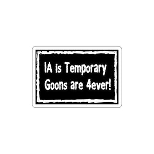 IA is Temporary, Goons are 4ever! Die-Cut Sticker
