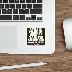 Admin Must Be Capable Of Executing Their Own Orders Sticker