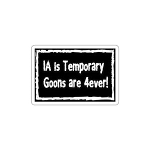 IA is Temporary, Goons are 4ever! Die-Cut Sticker