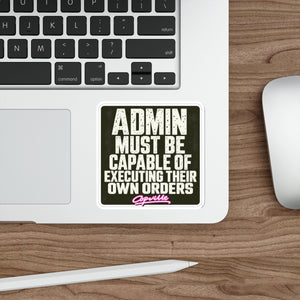 Admin Must Be Capable Of Executing Their Own Orders Sticker