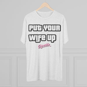 Put Your Wife Up Tri-Blend Tee